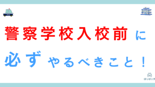 警察学校の入校前に必ずやるべきこと11選！知らないと後悔します